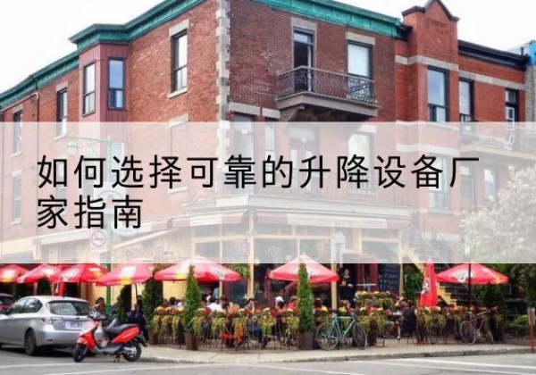 翠屏电动升降机厂家-如何选择可靠的升降设备厂家指南